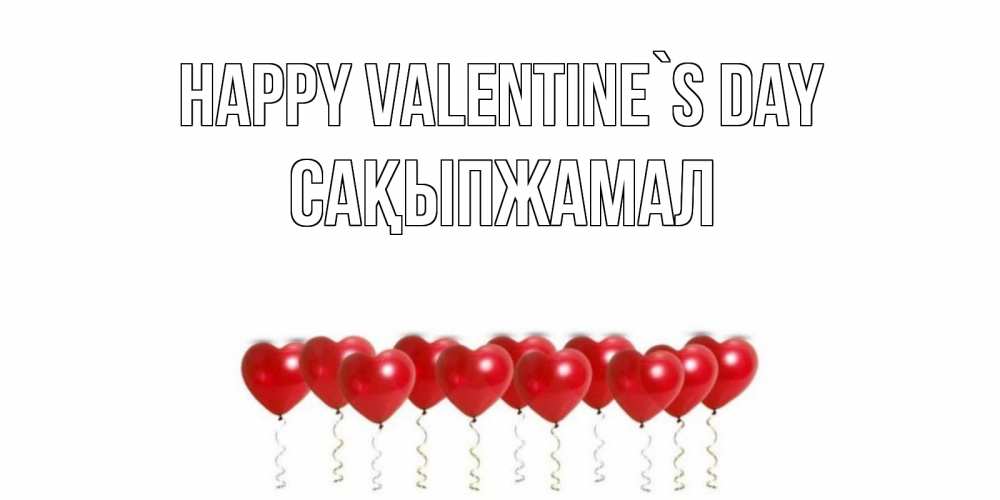 Greetings card с именем, САҚЫПЖАМАЛ Happy Valentine`s Day Поздравляю с днем всех влюбленных тебя моя родная Greetings with text for free download 